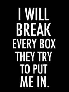 the words i will break every box they try to put me in, on a black background