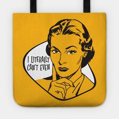 a yellow tote bag with an image of a woman's face and the words i literally can't even