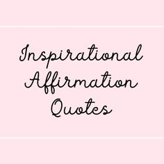 the words inspirational affirmation quotes on pink background