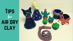 an assortment of clay animals and plants with text overlay that reads tips for air dry clay