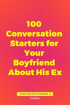 100 Conversation Starters for Your Boyfriend About His Ex