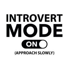 the words,'introvert mode on approach slowly'are in black and white