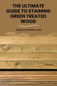 the ultimate guide to staining green treated wood