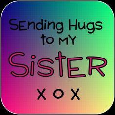 the text reads sending hugs to my sister xox