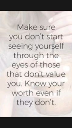 a person holding a coffee cup with the words make sure you don't start seeing yourself through the eyes of those that don't value you know your worth even if