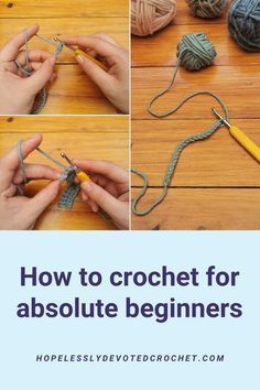 how to crochet for absolute beginners with pictures and text overlay that reads, how to crochet for absolute beginners