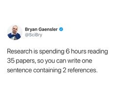 a tweet with the caption'research is spending 6 hours reading 35 papers, so you can write one sentence containing 2 references '