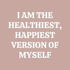 the words i am the healthist, happiest version of myself