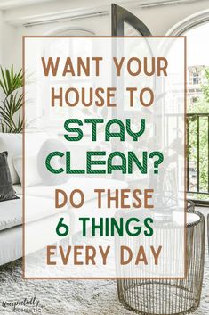 a living room with the words want your house to stay clean? do these 6 things every day