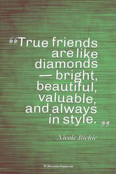 the quote true friends are like diamonds bright, beautiful, valuable, and always in style