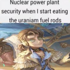 an image of a cartoon character with text that reads nuclear power plant security when i start eating the uranam fuel rods