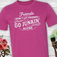 Friends Don’t Let Friends Go Junkin’ Alone Unisex Tee Flea Market Decorating Funky Junk, Junkin Shirt, Flea Market Decorating, Tshirt Refashion, Furniture Makeover Diy