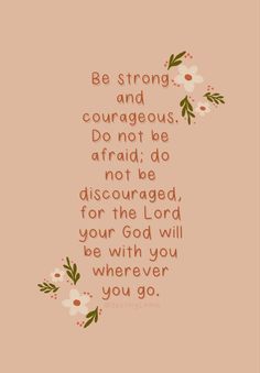 a pink background with flowers and the words be strong and courageous do not be afraid to be