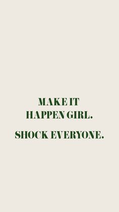 the words make it happen girl and shock everyone are in green on a white background