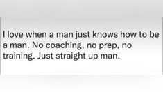 a man is standing in front of a white background with the words i love when a man just knows how to be a man no coaching, no prep, no training just straight up man