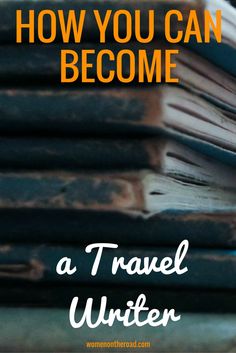 a stack of books with text overlaying how you can become a travel writer