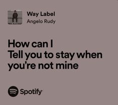 an ad for spotify with the text how can i tell you to stay when you're not mine?