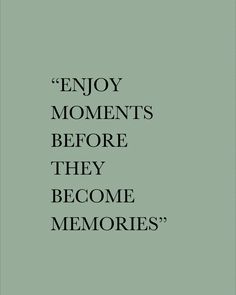 the words enjoy moments before they become memories are shown in black on a green background