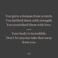 the quote you grew a human from scratch, you birthed them with strength and you nourished them with love