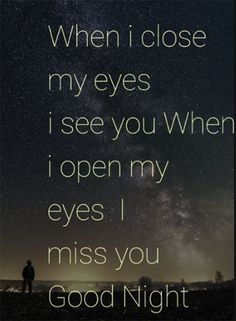 a person standing in front of a night sky with the words when i close my eyes i see you when i open my eyes i miss you good night