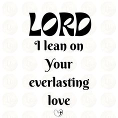 the words lord i lean on your everlasing love are shown in black and white