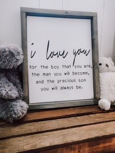 two teddy bears are sitting next to a framed sign that reads i love you for the boy that you are, the man you will become, and the precious son you will always be