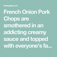 french onion pork chops are smothered in an adding creamy sauce and topped with everyone's fa