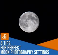 a full moon with the words 8 tips for perfect moon photography settings in blue and orange