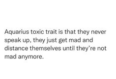 an image with the caption aquarius toxict is that they never speak up, they just get mad and distance themselves until they're not mad anymoree