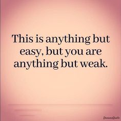 a quote that says, this is anything but easy, but you are anything but weak