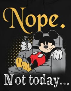 a mickey mouse sitting in a chair with the words nope not today