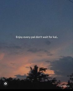 the sky is filled with clouds and there is a quote above it that says enjoy every pal don't wait for kal