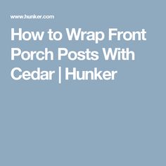 the words how to wrap front porch posts with cedar / hunker on it