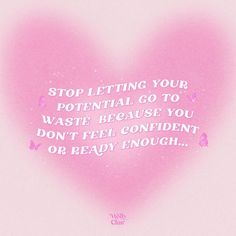 a pink heart with the words stop letting your potential go to waste because you don't feel confident or ready enough