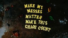 the words make my messes matter to make this chaos count written in yellow on a black surface