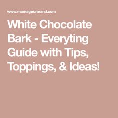 white chocolate bark - everything guide with tips, toppings and ideas for the perfect treat