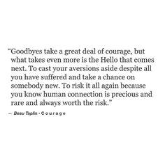 an image of a quote that reads goodbyes take a great deal of courage, but what takes even more is the hello that comes next