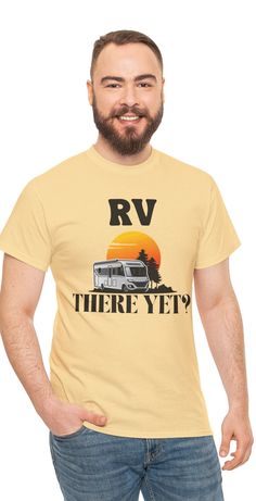 Funny Sarcastic  RV T Shirt, RV There Yet T-Shirt, Hilarious RV Life Travel Tee, Trendy Outdoor Enthusiast Camping Apparel, Fun Unique Gift For Him or Her. Great shirt for anyone who likes the RV Life. I have many other RV, funny and sarcastic shirts listed. If you are interested please view my other items.  We use Gildan shirts for quality and comfort. Please see photos for details. Thanks for looking. The unisex heavy cotton tee is the basic staple of any wardrobe. It is the foundation upon which casual fashion grows. The specially spun fibers provide a smooth surface for premium printing vividity and sharpness. No side seams mean there are no itchy interruptions under the arms. The shoulders have tape for improved durability. .: 100% cotton (fiber content may vary for different colors) Funny Sublimation Print Crew Neck Top, Yellow Crew Neck Top With Funny Text, Yellow Crew Neck T-shirt With Funny Text, Travel Tees, Unique Gifts For Him, Outdoor Enthusiast, Camping Outfits, Sarcastic Shirts, Funny Sarcastic