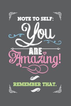 a quote that reads, not to self you are amazing and remember that is true