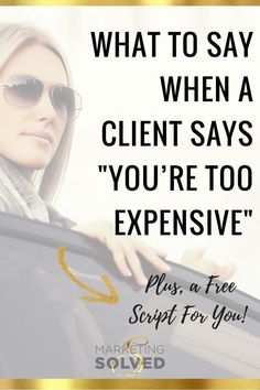 a woman in sunglasses holding a folder with the text what to say when a client says you're too expensive?