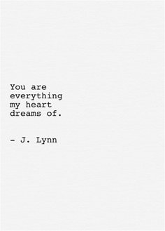 a quote from j lynn that reads, you are everything my heart dreams of