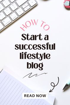 the words how to start a successful lifestyle blog on top of a desk