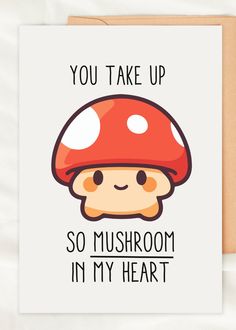 a card that says, you take up so mushroom in my heart