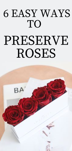 a white box with red roses in it and the words 6 easy ways to preserve roses