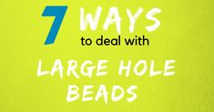 the words 7 ways to deal with large hole beads on a yellow background and an image of a baseball bat