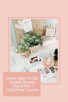 a table topped with photos and plants next to a pink sign that says learn how to do styled shots like a pro coaching course