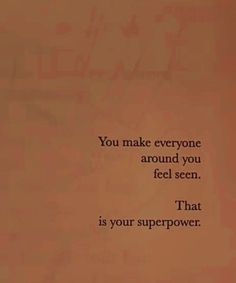 the words you make everyone around you feel seen that is your super power written on a piece of paper