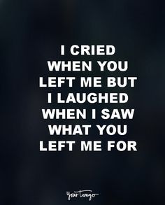 a black and white photo with the words i tried when you left me but i launched when i saw what you left me for