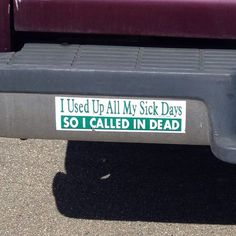 there is a sticker on the back of a car that says, i used up all my sick days so i called in dead