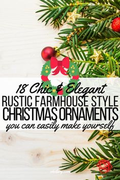 christmas ornaments and pine branches with text overlay that reads, 13 chic elegant rustic farmhouse style christmas ornaments you can easily make yourself